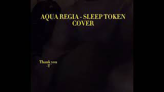 AQUA REGIA  SLEEP TOKEN COVER 1 video ver [upl. by Eylrahc]