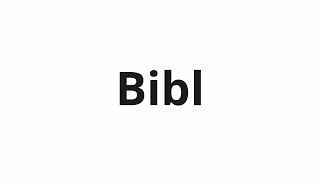 How to pronounce Bibl [upl. by Irvin]