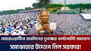 সোহরাওয়ার্দীতে তাবলিগের দুপক্ষের পাল্টাপাল্টি সমাবেশ সমঝোতার উদ্যোগ নিল সরকার Tabligh jamaat [upl. by Gray199]