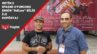 Efsane Metin 2 Oyuncusu Engin quotEdiLeequot Bilir ile Ropörtaj [upl. by Eibbob]