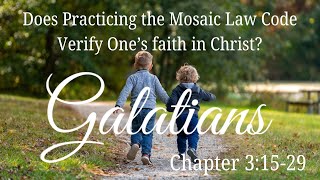 Galatians 3 1529 Does Practicing the Mosaic Law Code Verify One’s faith in Christ [upl. by Enovahs]