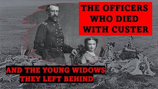 The Officers Who Died with Custer amp the Young Widows They Left Behind [upl. by Rolfe]