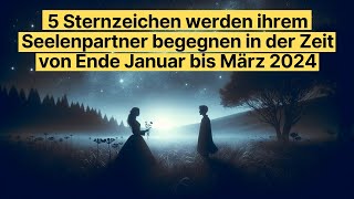 5 Sternzeichen begegnen ihrem Seelenpartner im Zeitraum von Ende Januar bis März 2024 horoskop [upl. by Salina]