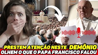 ðŸš¨URGENTE CATÃ“LICOS PRESTEM ATENÃ‡ÃƒO NESTE DEMÃ”NIO  OLHEM O QUE O PAPA FRANCISCO DISSE AOS FIÃ‰IS [upl. by Ecirtal]