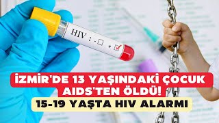 İzmirde 13 yaşındaki çocuk AIDSten öldü 1519 yaşta HIV alarmı [upl. by Gusta422]