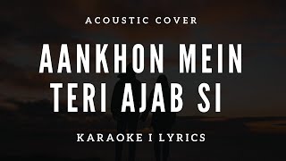 Aankhon Mein Teri Ajab Si  Acoustic Cover I Free Unplugged Karaoke Lyrics [upl. by Charlotta]