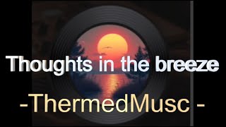 Thoughts in the Breeze  Relaxing song by ThermedMusc [upl. by Hittel428]