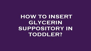 How to insert glycerin suppository in toddler [upl. by Atikan]