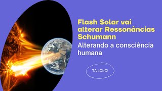 RELAÇÃO ENTRE FLASH SOLAR E RESSONÂNCIA SCHUMANN COM ALTERAÇÃO DA CONSCIÊNCIA [upl. by Notlew]