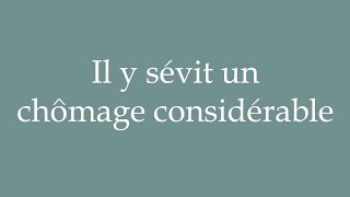 How to Pronounce Il y sévit un chômage considérable Correctly in French [upl. by Drugge]