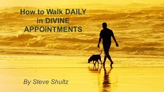 How to Walk Daily In Divine Appointments with Steve Shultz [upl. by Jung534]