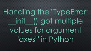 Handling the quotTypeError init got multiple values for argument axesquot in Python [upl. by Nuli976]