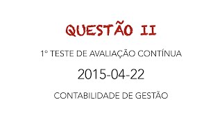 Resolução da Questão 2 do 1º Teste de Avaliação Contínua de 2015 de Contabilidade de Gestão [upl. by Yenruoj]