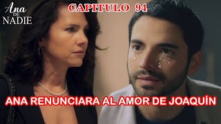 Ana de Nadie Capitulo 94 Ana Renunciara al Amor de Joaquín para que el Cumpla su SUEÑO [upl. by Fechter]