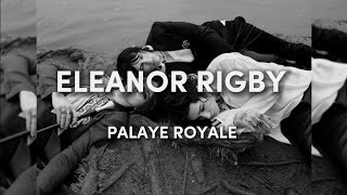 PALAYE ROYALE  Eleanor Rigby Lyrics [upl. by Narod]