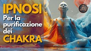 Purifica e Libera i tuoi Chakra con questa Potente Ipnosi Benefici Incredibili [upl. by Killigrew]