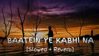 Baatein Ye Kabhi Na  Slowed  Reverb   Arijit Singh  Khamoshiyan  Lyrics Lofi Song [upl. by Lleral573]