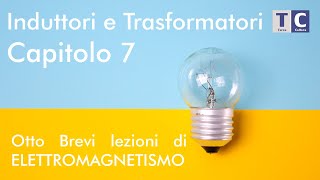 Otto Brevi Lezioni di Elettromagnetismo  Capitolo 7  Induttori e Trasformatori [upl. by Art]