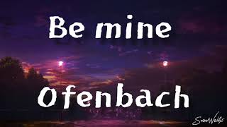 Be mine  Ofenbachlyric [upl. by Avlasor]