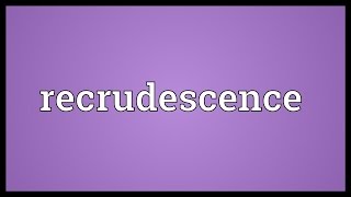 Recrudescence Meaning [upl. by Merideth661]