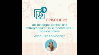 Episode 52 Les blocages cachés des entrepreneurs  Julie raconte ses 9 mois de galère [upl. by Siloam]