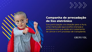 Sua doação salva vidas  Campanha de arrecadação de lixo eletrônico  Grupo VDL  Casa de apoio Aura [upl. by Nilcaj]