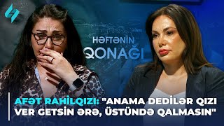 Afət Rahilqızı quotAnama dedilər qızı ver getsin ərə üstündə qalmasınquot  Həftənin qonağı 22062024 [upl. by Clarice]