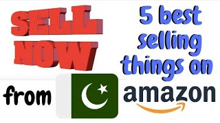 Top 5 Best Selling Things on Amazon  Create Seller Account on Amazon from Pakistan amp Sell Them [upl. by Xylia106]