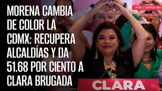 Morena cambia de color la CdMx recupera alcaldías y da 5168 a Clara Brugada [upl. by Gebhardt]