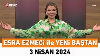 Esra Ezmeci ile Yeni Baştan 3 Nisan 2024 [upl. by Fabian]