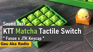 KTT Matcha Lubed Filmed SOUND TEST x Fanoe amp JTK Keycap  Gau Aka Radio [upl. by Sara]