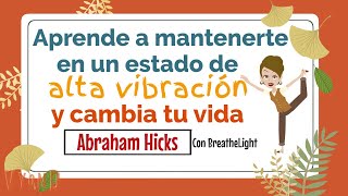 Mantente en un estado de alta Vibración y cambia tu realidad  Abraham Hicks con Breathe Light 🙌 [upl. by Eckart901]