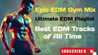 Epic EDM Gym Mix  Ultimate EDM Playlist  Best EDM Tracks of All Time [upl. by Dennet]