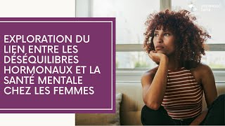 Exploration du lien entre les déséquilibres hormonaux et la santé mentale chez les femmes [upl. by Wahlstrom]