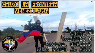 RUTA1 CAPÍTULO 6 MAICAO LA GUAJIRA RUTA PATOS AL AGUA cruzo la frontera con Venezuela [upl. by Ahsed]