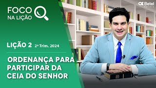 Foco na lição 2 Ordenança para participar da Ceia do Senhor 2º tri 2024 [upl. by Kippy793]