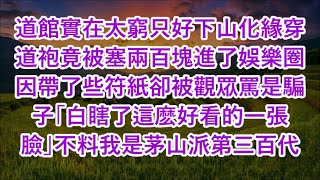 道館實在太窮只好下山化緣穿道袍竟被塞兩百塊進了娛樂圈因帶了些符紙卻被觀眾罵是騙子「白瞎了這麽好看的一張臉」不料我是茅山派第三百代傳人 心書時光 為人處事 生活經驗 情感故事 唯美频道 爽文 [upl. by Kolivas]