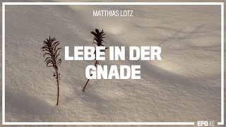 Lebe in der Gnade  Mathias Lotz  EFG Kempten [upl. by Ammamaria]