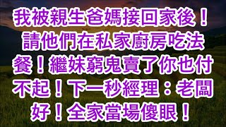 我被親生爸媽接回家後！請他們在私家廚房吃法餐！繼妹窮鬼賣了你也付不起！下一秒經理：老闆好！全家當場傻眼！ [upl. by Bain]