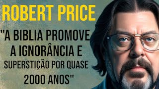 Robert Price A Bíblia  2000 Anos de Ignorância [upl. by Rednaeel]