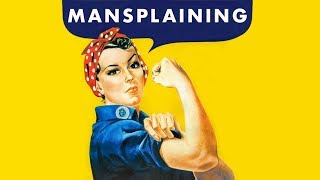 Mansplaining Explained By A Man [upl. by Howlend]