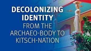 Decolonizing identity from the archaeobody to kitschnation [upl. by Ivette447]