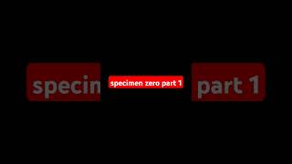 specimen zero part 1 [upl. by Adile480]