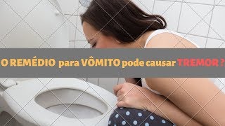 O REMÉDIO PARA VÔMITO PODE CAUSAR TREMOR [upl. by Ennaeilsel]