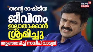 quotതന്റെ രാഷ്ട്രീയ ജീവിതം ഇല്ലാതാക്കാൻ ശ്രമിച്ചുquot ആഞ്ഞടിച്ച് Sandeep Warier  BJP  News18 Exclusive [upl. by Yramanna]