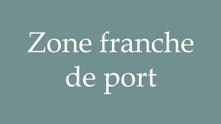 How to Pronounce Zone franche de port Free zone of port Correctly in French [upl. by Thay]