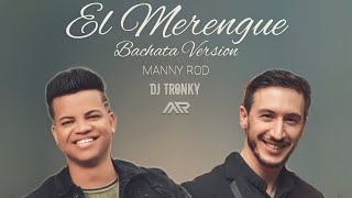 El Merengue Bachata Version  DJ Tronky amp Manny Rod [upl. by Corin]