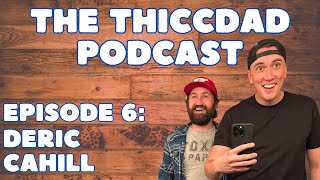 The THICCDAD Podcast 6  Deric Cahill [upl. by Nealson549]