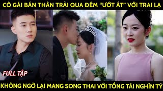 Cô gái bán thân trải qua đêm quotướt átquot với trai lạ không ngờ lại mang song thai với tổng tài nghìn tỷ [upl. by Einner215]