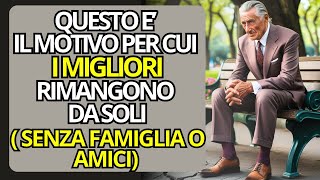 LA SCIOCCANTE VERITA perché I MIGLIORI rimangono soli  senza famiglia o amici [upl. by Frame]